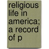 Religious Life In America; A Record Of P door Ernest Hamlin Abbott