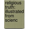Religious Truth: Illustrated From Scienc door Onbekend