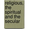 Religious, The Spiritual And The Secular by Robert N. Minor
