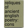 Reliques Of Ancient English Poetry: Cons by Unknown