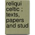 Reliqui  Celtic ; Texts, Papers And Stud
