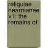 Reliquiae Hearnianae V1: The Remains Of door Onbekend