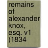 Remains Of Alexander Knox, Esq. V1 (1834 by Unknown