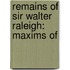 Remains Of Sir Walter Raleigh: Maxims Of