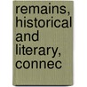 Remains, Historical And Literary, Connec by Unknown