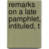 Remarks On A Late Pamphlet, Intituled, T door Onbekend