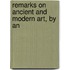 Remarks On Ancient And Modern Art, By An