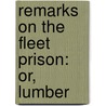 Remarks On The Fleet Prison: Or, Lumber by Unknown