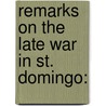 Remarks On The Late War In St. Domingo: by Charles Chalmers