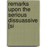 Remarks Upon The Serious Dissuassive [Si door See Notes Multiple Contributors