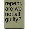 Repent, Are We Not All Guilty? door Onbekend
