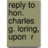 Reply To Hon. Charles G. Loring, Upon  R