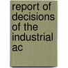 Report Of Decisions Of The Industrial Ac by Unknown