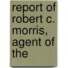 Report Of Robert C. Morris, Agent Of The door Robert Clark Morris