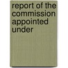 Report Of The Commission Appointed Under door Onbekend
