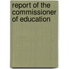 Report Of The Commissioner Of Education door Onbekend