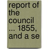 Report Of The Council ... 1855, And A Se door Onbekend