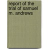 Report Of The Trial Of Samuel M. Andrews door Samuel M. Andrews