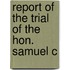 Report Of The Trial Of The Hon. Samuel C