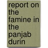 Report On The Famine In The Panjab Durin by Unknown