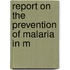 Report On The Prevention Of Malaria In M