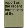 Report On The Recent Forminifera Of The by Fortescue William Millet
