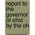 Report To The Governor Of Ohio By The Oh