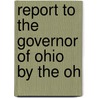 Report To The Governor Of Ohio By The Oh door Oliver Joseph Thatcher