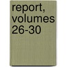 Report, Volumes 26-30 door Onbekend