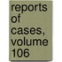 Reports Of Cases, Volume 106