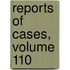 Reports Of Cases, Volume 110