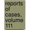 Reports Of Cases, Volume 111 by Henry Rogers Selden
