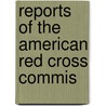Reports Of The American Red Cross Commis by Unknown