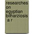 Researches On Egyptian Bilharziosis  A R