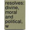 Resolves: Divine, Moral And Political, W door Onbekend