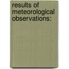 Results Of Meteorological Observations: door Onbekend