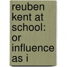 Reuben Kent At School: Or Influence As I door Onbekend