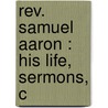 Rev. Samuel Aaron : His Life, Sermons, C door L.C. Aaron