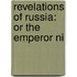 Revelations Of Russia: Or The Emperor Ni