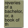 Reveries Of A Bachelor, Or, A Book Of Th door Ik Marvel