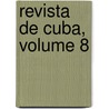 Revista De Cuba, Volume 8 by Unknown
