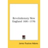 Revolutionary New England 1691-1776 door James Truslow Adams