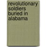 Revolutionary Soldiers Buried in Alabama by Mrs Patrick Hues Mell