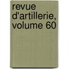 Revue D'Artillerie, Volume 60 by Unknown