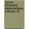 Revue D'Histoire Diplomatique, Volume 10 door his Soci T. D'histo