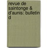 Revue De Saintonge & D'Aunis: Bulletin D by Unknown