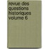 Revue Des Questions Historiques Volume 6