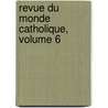 Revue Du Monde Catholique, Volume 6 door Onbekend