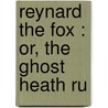 Reynard The Fox : Or, The Ghost Heath Ru by John Masefield