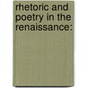 Rhetoric And Poetry In The Renaissance: by Unknown